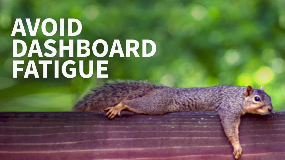 Avoid Dashboard Fatigue